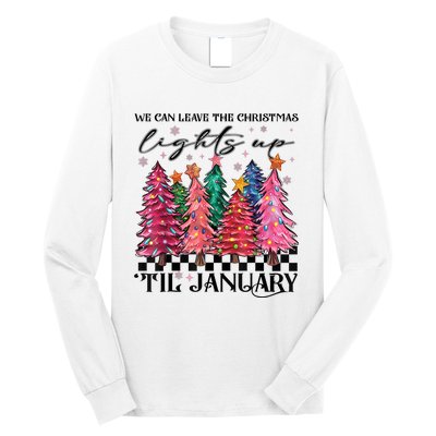 We Can Leave The Christmas Lights Up Til January Long Sleeve Shirt