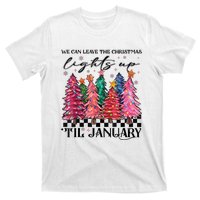 We Can Leave The Christmas Lights Up Til January T-Shirt