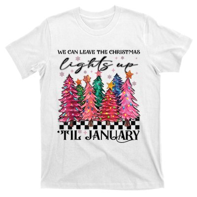 We Can Leave The Christmas Lights Up Til January T-Shirt