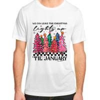 We Can Leave The Christmas Lights Up Til January Adult ChromaSoft Performance T-Shirt