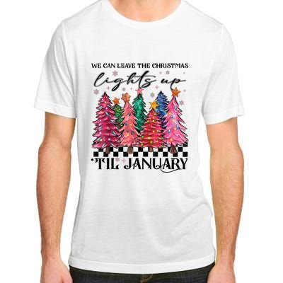 We Can Leave The Christmas Lights Up Til January Adult ChromaSoft Performance T-Shirt