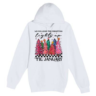 We Can Leave The Christmas Lights Up Til January Premium Pullover Hoodie