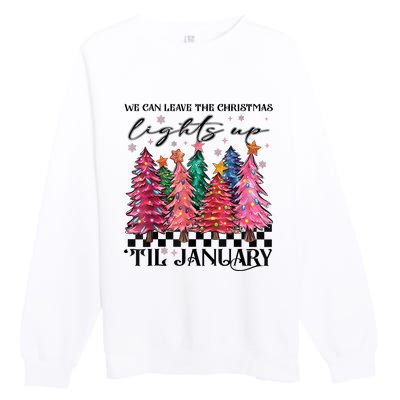 We Can Leave The Christmas Lights Up Til January Premium Crewneck Sweatshirt