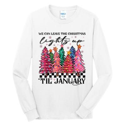 We Can Leave The Christmas Lights Up Til January Tall Long Sleeve T-Shirt