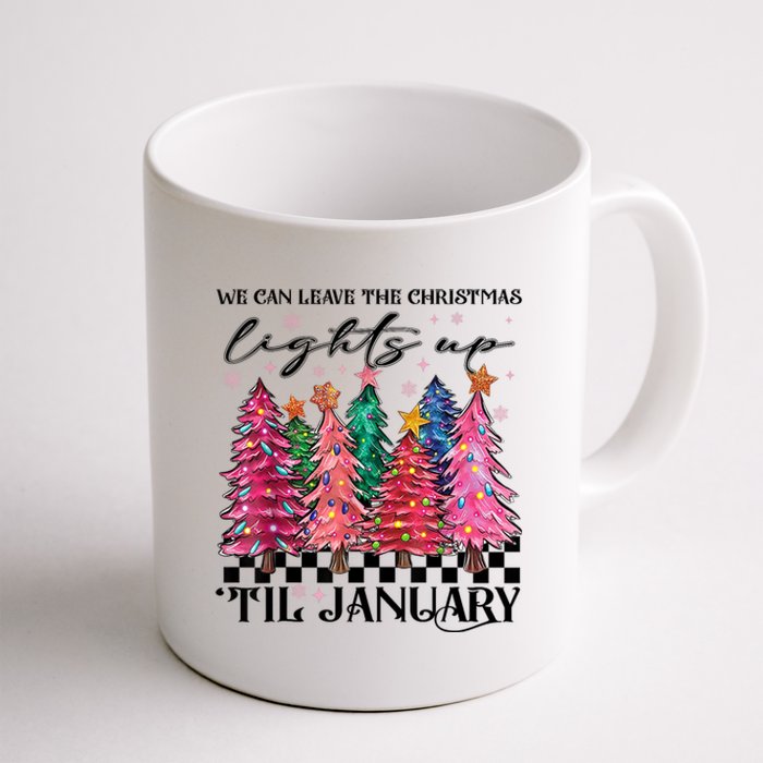 We Can Leave The Christmas Lights Up Til January Coffee Mug