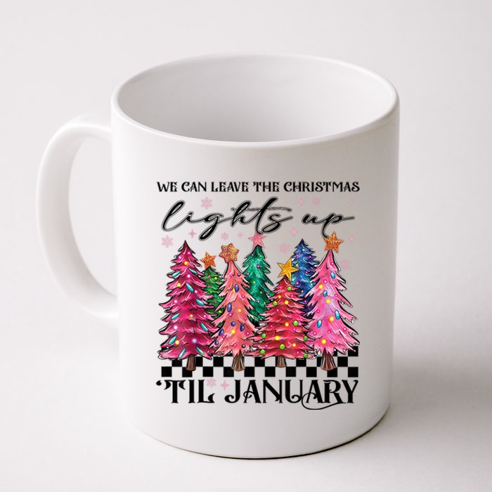 We Can Leave The Christmas Lights Up Til January Coffee Mug