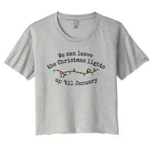 We Can Leave The Christmas Lights Up Til January Christmas Lights Women's Crop Top Tee