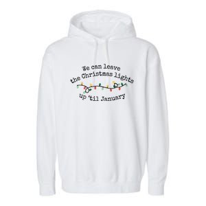 We Can Leave The Christmas Lights Up Til January Christmas Lights Garment-Dyed Fleece Hoodie