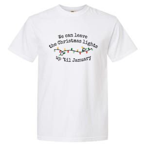 We Can Leave The Christmas Lights Up Til January Christmas Lights Garment-Dyed Heavyweight T-Shirt