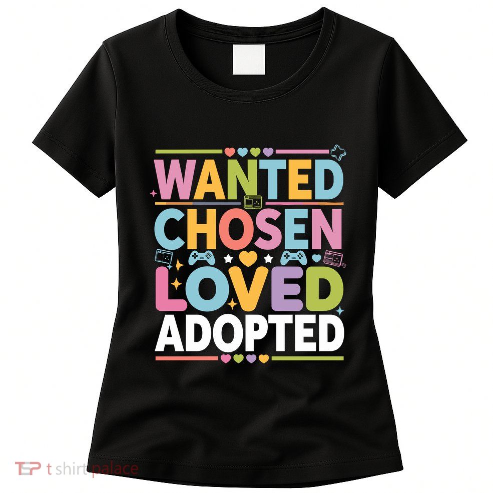 Wanted Chosen Loved Adopted Adoption Womens T-Shirt