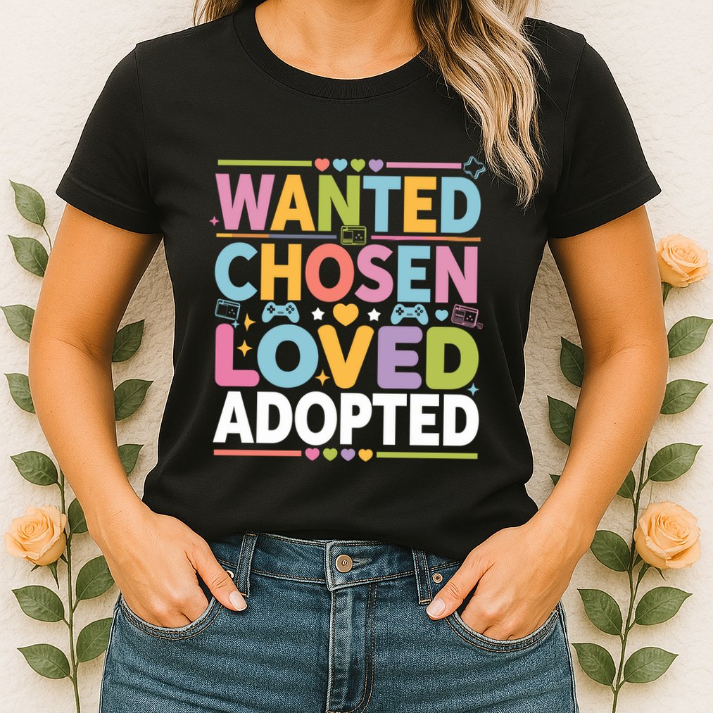 Wanted Chosen Loved Adopted Adoption Womens T-Shirt