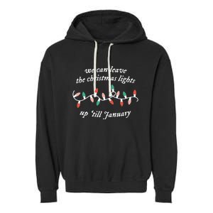 We Can Leave The Christmas Lights Up Til January Christmas Garment-Dyed Fleece Hoodie