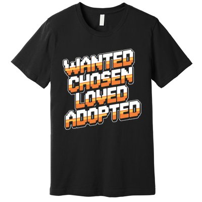 Wanted Chosen Loved Adopted Funny Adoption Day Premium T-Shirt