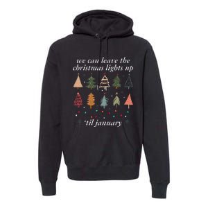 We Can Leave The Christmas Lights Up Til January Xmas Tree Premium Hoodie