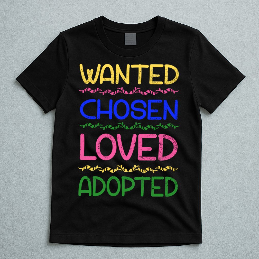 Wanted Chosen Loved Adopted T-Shirt