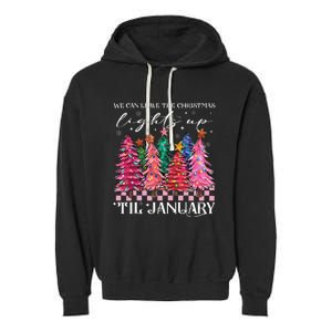 We Can Leave The Christmas Lights Up Til January  Garment-Dyed Fleece Hoodie