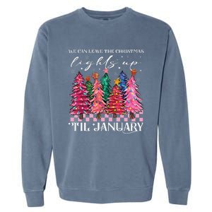 We Can Leave The Christmas Lights Up Til January  Garment-Dyed Sweatshirt