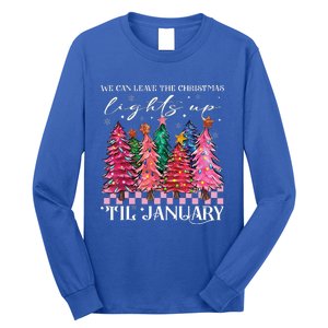 We Can Leave The Christmas Lights Up Til January  Long Sleeve Shirt