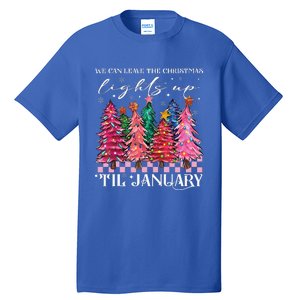 We Can Leave The Christmas Lights Up Til January  Tall T-Shirt