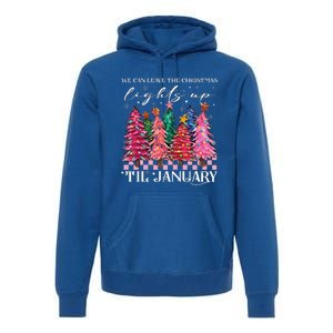 We Can Leave The Christmas Lights Up Til January  Premium Hoodie