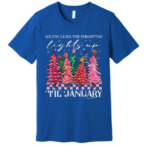 We Can Leave The Christmas Lights Up Til January  Premium T-Shirt