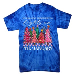 We Can Leave The Christmas Lights Up Til January  Tie-Dye T-Shirt