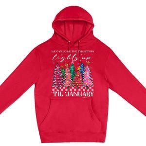 We Can Leave The Christmas Lights Up Til January  Premium Pullover Hoodie