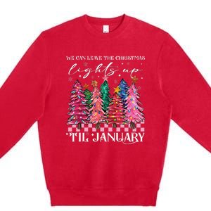 We Can Leave The Christmas Lights Up Til January  Premium Crewneck Sweatshirt