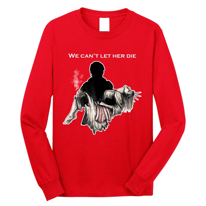 We Can't Let Her Die Statue Of Liberty Long Sleeve Shirt