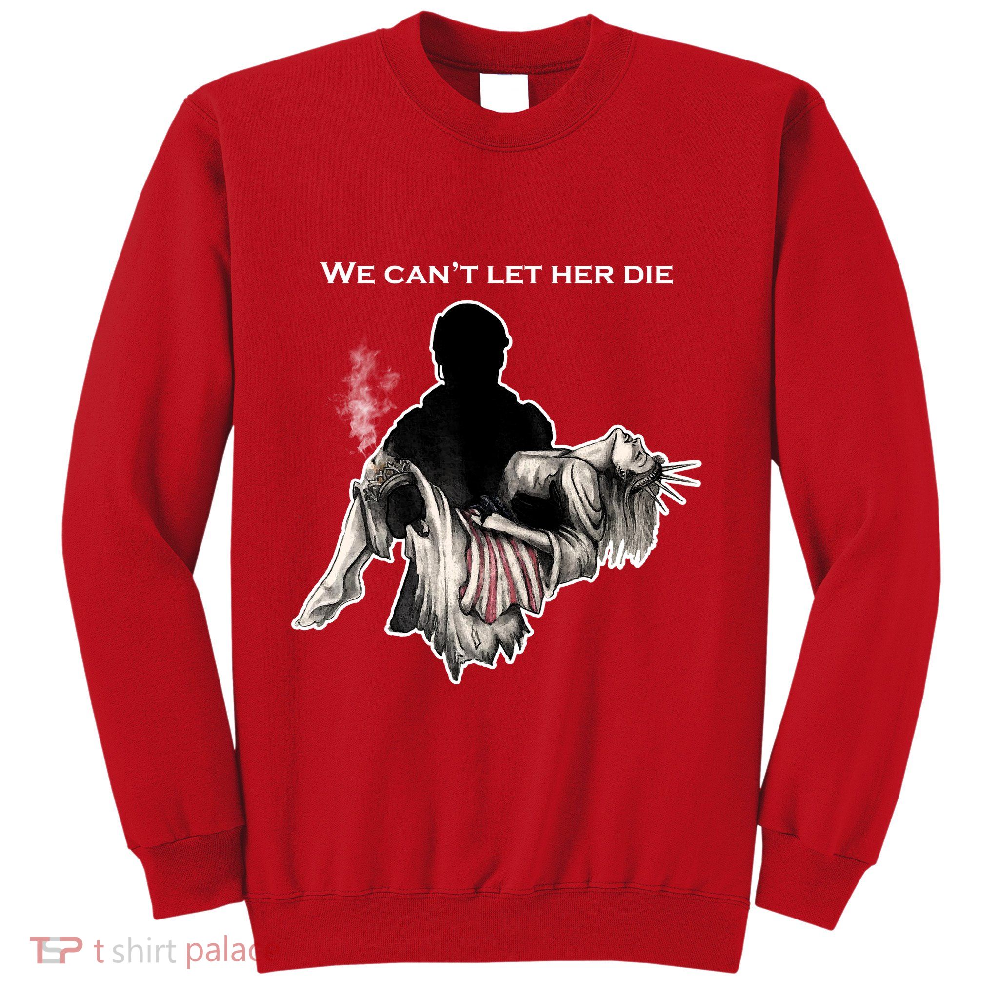 We Can't Let Her Die Statue Of Liberty Sweatshirt