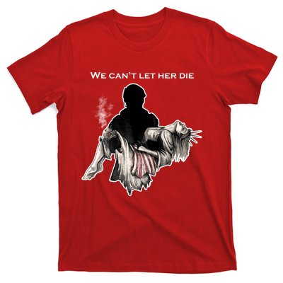 We Can't Let Her Die Statue Of Liberty T-Shirt