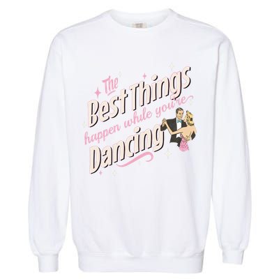 White Christmas Movie The Best Things Happen While YouRe Dancing Garment-Dyed Sweatshirt