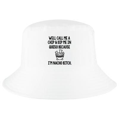 Well Call Me A Chip And Dip Me In Queso Because IM Nacho Bitch Cool Comfort Performance Bucket Hat