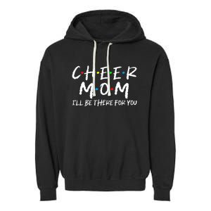 Wo Cheer Mom I'll Be There For You Funny Mom Mother's Day Garment-Dyed Fleece Hoodie