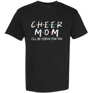 Wo Cheer Mom I'll Be There For You Funny Mom Mother's Day Garment-Dyed Heavyweight T-Shirt