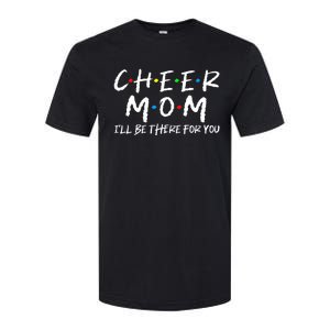 Wo Cheer Mom I'll Be There For You Funny Mom Mother's Day Softstyle CVC T-Shirt