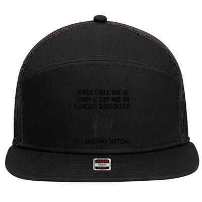 Well Call Me A Chip & Dip Me In Queso Because I'm Nacho Bitc 7 Panel Mesh Trucker Snapback Hat
