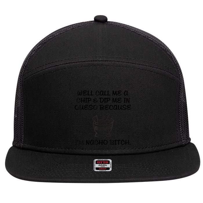 Well Call Me A Chip & Dip Me In Queso Because I'm Nacho Bitc 7 Panel Mesh Trucker Snapback Hat
