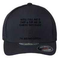 Well Call Me A Chip & Dip Me In Queso Because I'm Nacho Bitc Flexfit Unipanel Trucker Cap