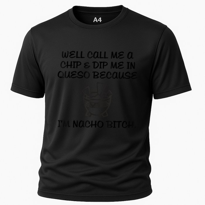 Well Call Me A Chip & Dip Me In Queso Because I'm Nacho Bitc Performance Shirt