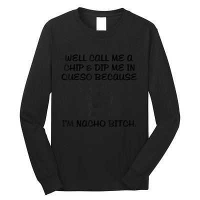 Well Call Me A Chip & Dip Me In Queso Because I'm Nacho Bitc Long Sleeve Shirt