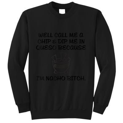 Well Call Me A Chip & Dip Me In Queso Because I'm Nacho Bitc Sweatshirt
