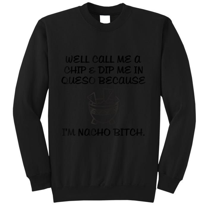 Well Call Me A Chip & Dip Me In Queso Because I'm Nacho Bitc Sweatshirt