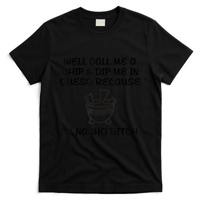 Well Call Me A Chip & Dip Me In Queso Because I'm Nacho Bitc T-Shirt
