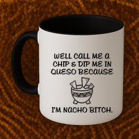 Well Call Me A Chip & Dip Me In Queso Because I'm Nacho Bitc Mug