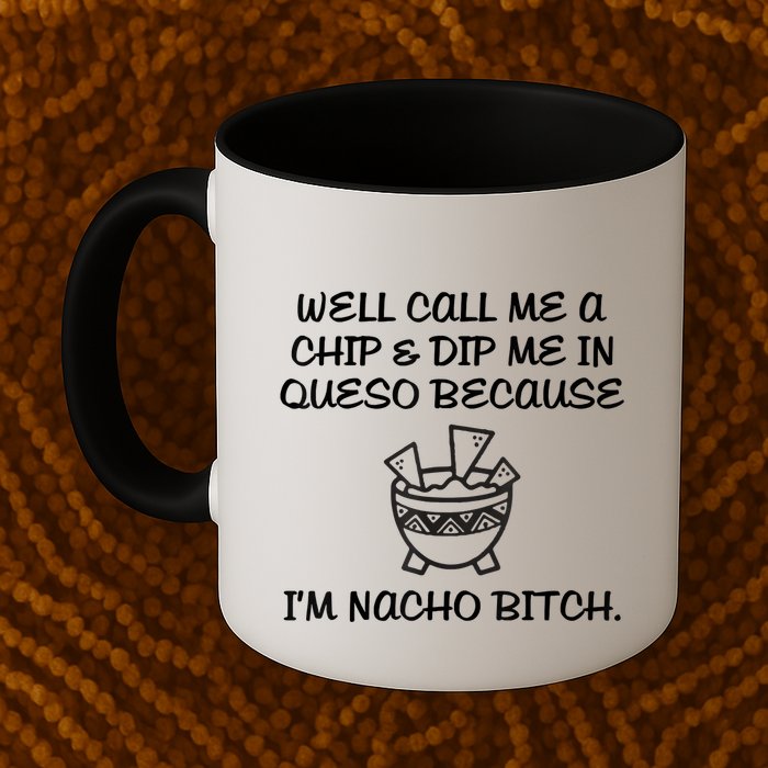 Well Call Me A Chip & Dip Me In Queso Because I'm Nacho Bitc Mug