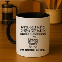 Well Call Me A Chip & Dip Me In Queso Because I'm Nacho Bitc Mug
