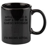 Well Call Me A Chip & Dip Me In Queso Because I'm Nacho Bitc 11oz C Handle Ceramic Mug