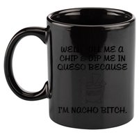 Well Call Me A Chip & Dip Me In Queso Because I'm Nacho Bitc 11oz C Handle Ceramic Mug