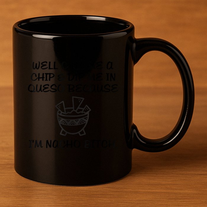 Well Call Me A Chip & Dip Me In Queso Because I'm Nacho Bitc 11oz C Handle Ceramic Mug